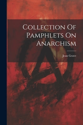 Collection Of Pamphlets On Anarchism by Grave, Jean