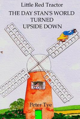 Little Red Tractor - The Day Stan's World Turned Upside Down by Tye, Peter