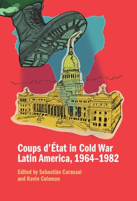 Coups d'?tat in Cold War Latin America, 1964-1982 by Carassai, Sebasti?n
