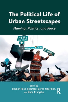 The Political Life of Urban Streetscapes: Naming, Politics, and Place by Rose-Redwood, Reuben