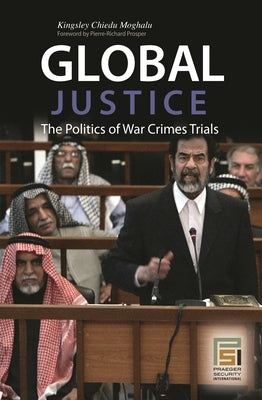 Global Justice: The Politics of War Crimes Trials by Moghalu, Kingsley
