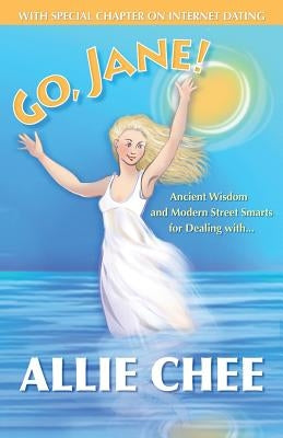 Go, Jane!: Ancient Wisdom and Modern Street Smarts for Dealing with Dicks by Chee, Allie