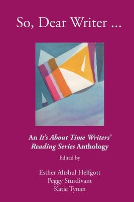 So, Dear Writer...: An It's About Time Writers' Reading Series Anthology by Sturdivant, Peggy