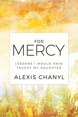 For Mercy: Lessons I Would Have Taught My Daughter by Chanyl, Alexis