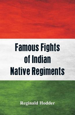 Famous Fights of Indian Native Regiments by Hodder, Reginald