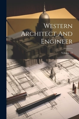 Western Architect And Engineer; Volume 12 by Anonymous