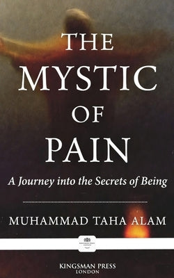 The Mystic of Pain: A Journey into the Secrets of Being by Alam, Muhammad Taha
