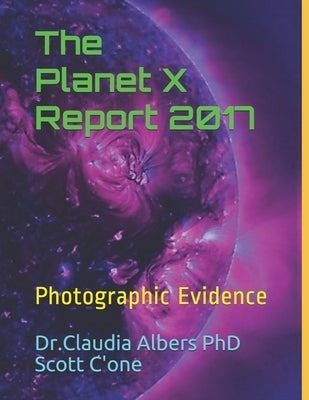 The Planet X Report 2017: Photographic Evidence by C'One, Scott