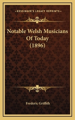 Notable Welsh Musicians Of Today (1896) by Griffith, Frederic