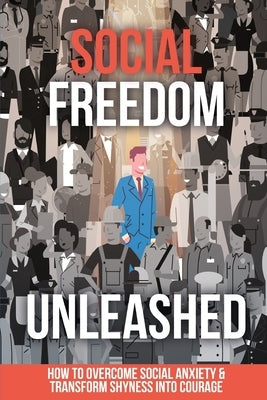 Social Freedom Unleashed: How to Overcome Social Anxiety & Transform Shyness into Courage by Berman, Didi