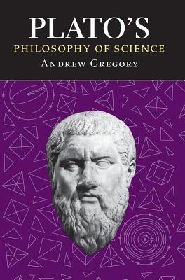 Plato's Philosophy of Science by Gregory, Andrew