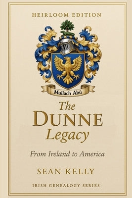 The Dunne Family Legacy: From Ireland to America by Kelly, Sean
