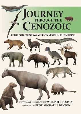 Journey through the Cenozoic: Tetrapod Faunas 66 Million Years in the Making by Toosey, William J.