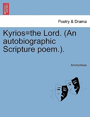 Kyrios=the Lord. (an Autobiographic Scripture Poem.). by Anonymous