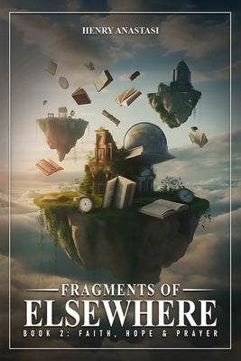 Fragments of Else Where: Book 2: Faith, Hope & Prayer by Anastasi, Henry