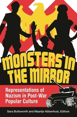 Monsters in the Mirror: Representations of Nazism in Post-War Popular Culture by Buttsworth, Sara