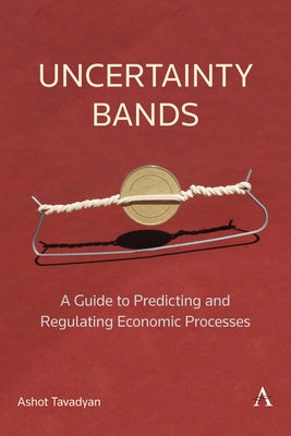 Uncertainty Bands: A Guide to Predicting and Regulating Economic Processes by Tavadyan, Ashot