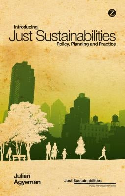 Introducing Just Sustainabilities: Policy, Planning, and Practice by Agyeman, Julian