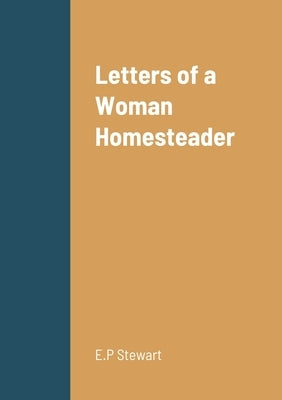 Letters of a Woman Homesteader by Stewart, E. P.