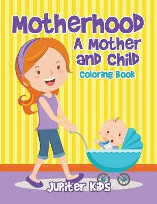 Motherhood: A Mother and Child Coloring Book by Jupiter Kids