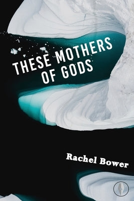 These Mothers of Gods by Bower, Rachel