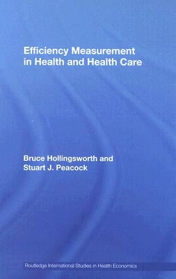 Efficiency Measurement in Health and Health Care by Hollingsworth, Bruce