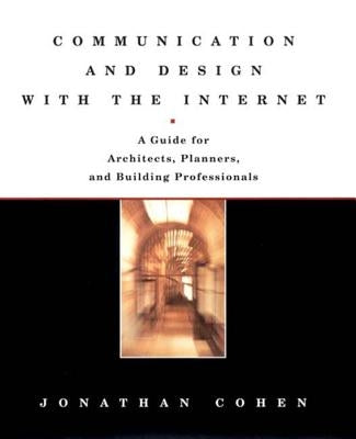 Communication and Design with the Internet: A Guide for Architects, Planners, and Building Professionals by Cohen, Jonathan
