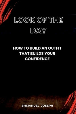 Look of the Day, How to Build an Outfit That Builds Your Confidence by Joseph, Emmanuel
