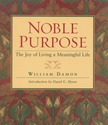 Noble Purpose: Joy of Living a Meaningful Life by Damon, William Bill