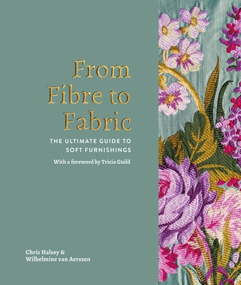 From Fibre to Fabric: The Ultimate Guide to Soft Furnishings by Van Aerssen, Wilhelmine