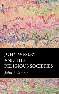 John Wesley and the Religious Societies by Simon, John S.