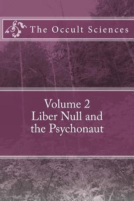 The Occult Sciences: Vol 2. Liber Null and the Psychonaut by Carroll, Peter