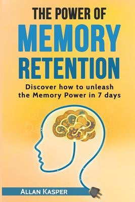 The Power Of Memory Retention: Discover how to unleash the Memory Power in 7 days by Resources, Alka