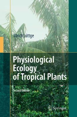 Physiological Ecology of Tropical Plants by L?tge, Ulrich