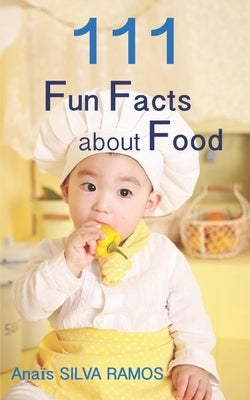 111 Fun Facts about Food by Silva Ramos, Anaïs