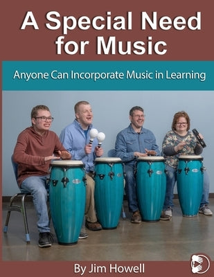 A Special Need for Music: Anyone Can Incorporate Music in Learning by Howell, Jim W.