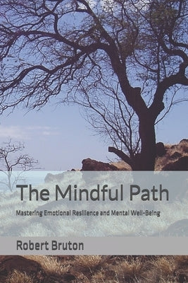 The Mindful Path: Mastering Emotional Resilience and Mental Well-Being by Bruton, Robert