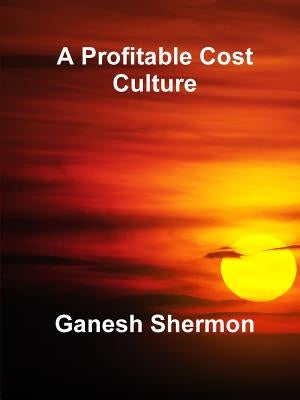 A Profitable Cost Culture by Shermon, Ganesh