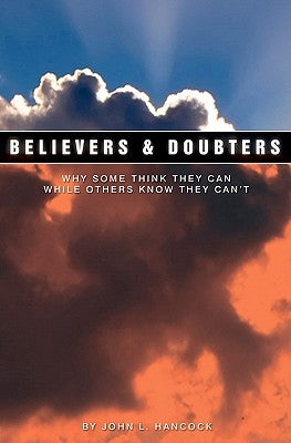 Believers & Doubters: Why Some Think They Can While Others Know They Can't by Hancock, John L.