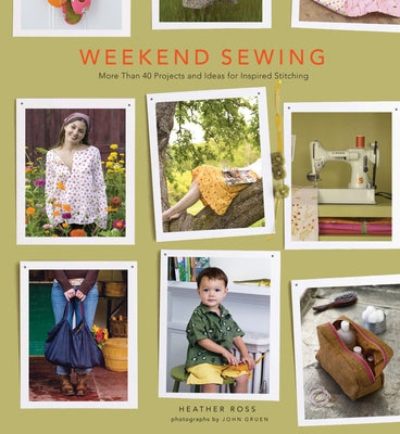 Weekend Sewing: More Than 40 Projects and Ideas for Inspired Stitching by Ross, Heather