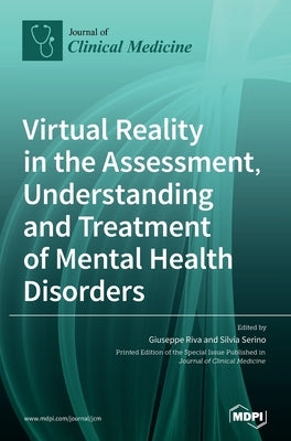 Virtual Reality in the Assessment, Understanding and Treatment of Mental Health Disorders by Riva, Giuseppe