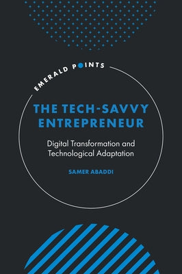 The Tech-Savvy Entrepreneur: Digital Transformation and Technological Adaptation by Abaddi, Samer