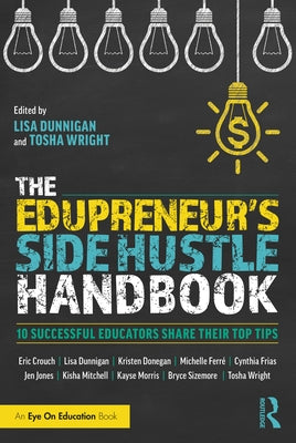 The Edupreneur's Side Hustle Handbook: 10 Successful Educators Share Their Top Tips by Dunnigan, Lisa