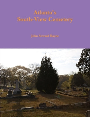 Atlanta's South-View Cemetery by Bayne, John Soward