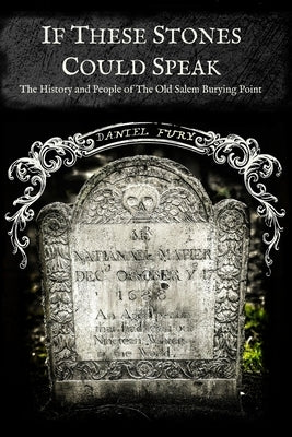 If These Stones Could Speak: The History and People of the Old Salem Burying Point by Fury, Lara