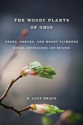 Woody Plants of Ohio: Trees, Shrubs, and Woody Climbers: Native, Naturalized, and Escaped by Braun, E. Lucy