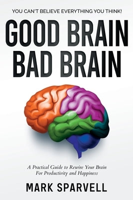 Good Brain Bad Brain: You can't believe everything you think! by Sparvell, Mark
