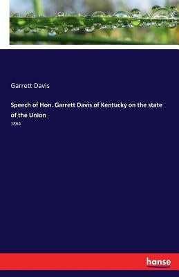 Speech of Hon. Garrett Davis of Kentucky on the state of the Union: 1864 by Davis, Garrett