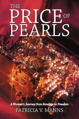 The Price of Pearls: A Woman's Journey from Bondage to Freedom by Manns, Patricia V.