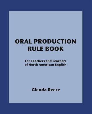 Oral Production Rule Book: For Teachers and Learners of North American English by Reece, Glenda